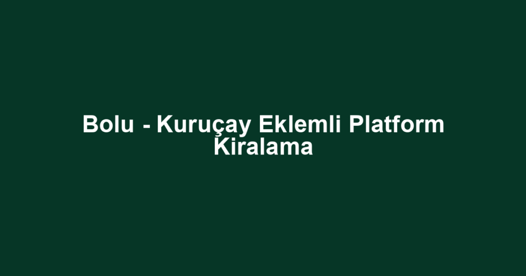 Bolu - Kuruçay Eklemli Platform Kiralama
