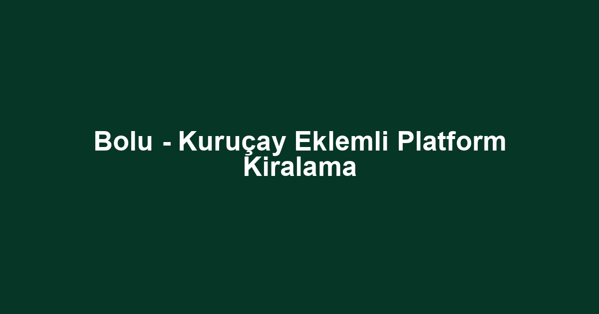 Bolu - Kuruçay Eklemli Platform Kiralama