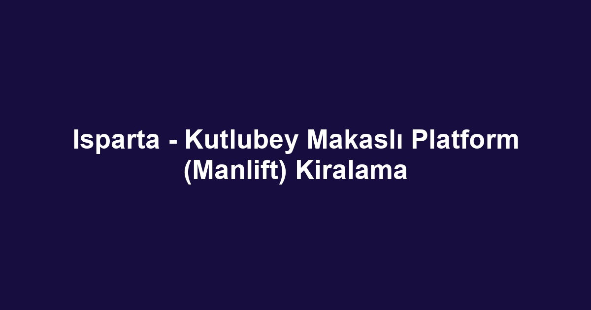 Isparta - Kutlubey Makaslı Platform (Manlift) Kiralama