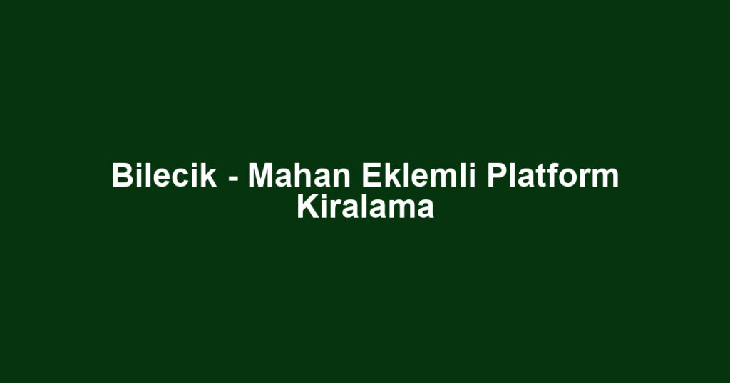 Bilecik - Mahan Eklemli Platform Kiralama