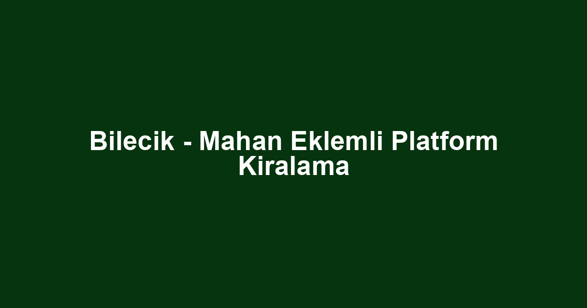 Bilecik - Mahan Eklemli Platform Kiralama