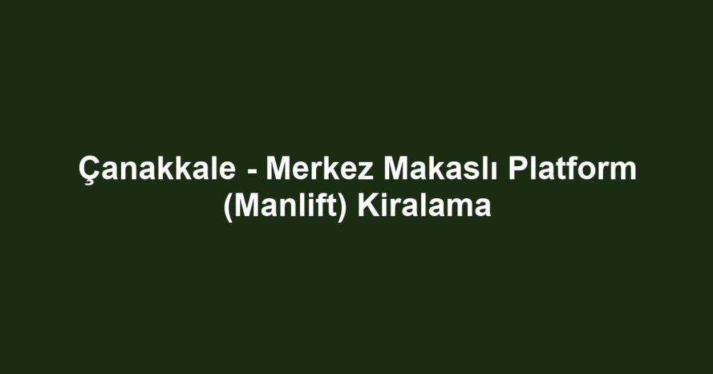 Çanakkale - Merkez Makaslı Platform (Manlift) Kiralama