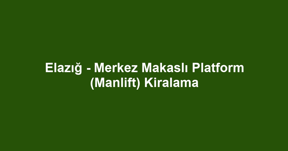 Elazığ - Merkez Makaslı Platform (Manlift) Kiralama