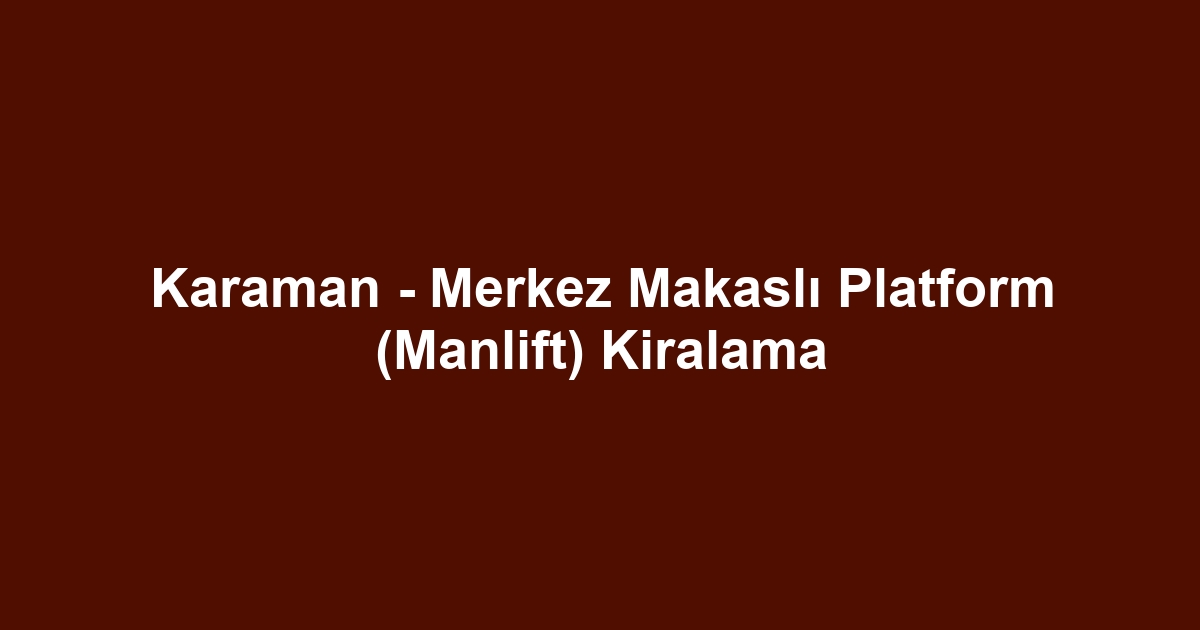 Karaman - Merkez Makaslı Platform (Manlift) Kiralama