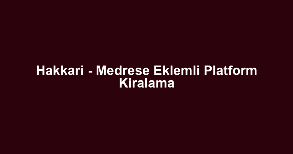 Hakkari - Medrese Eklemli Platform Kiralama