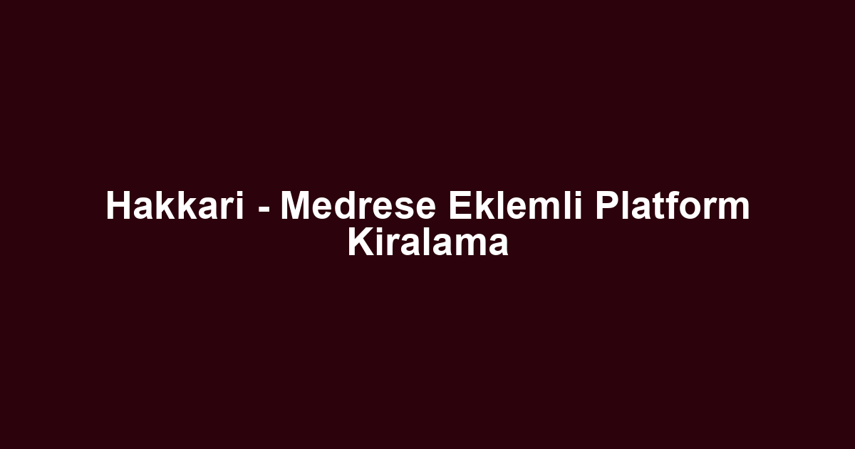 Hakkari - Medrese Eklemli Platform Kiralama