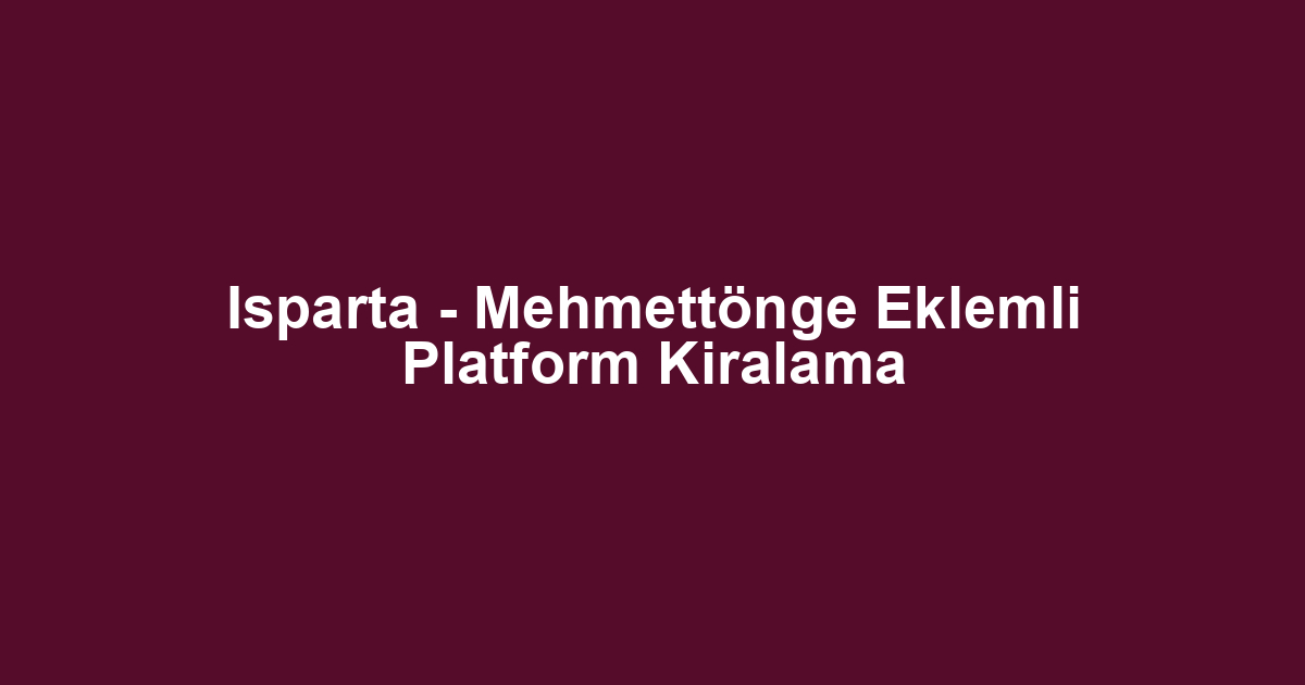 Isparta - Mehmettönge Eklemli Platform Kiralama