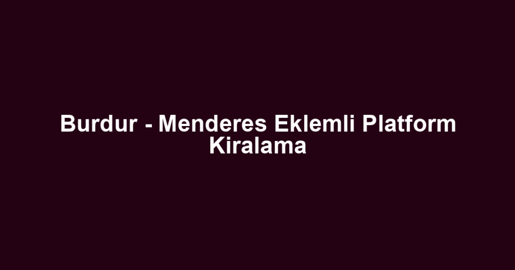 Burdur - Menderes Eklemli Platform Kiralama