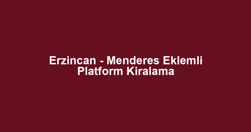 Erzincan - Menderes Eklemli Platform Kiralama