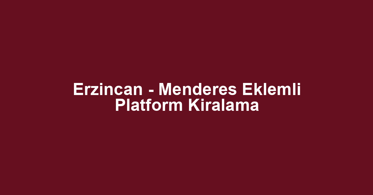 Erzincan - Menderes Eklemli Platform Kiralama