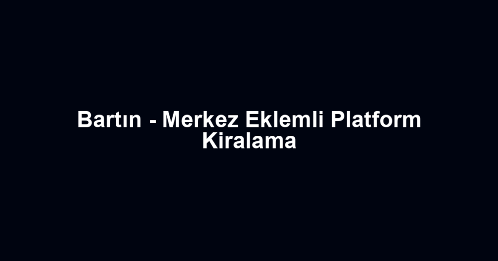 Bartın - Merkez Eklemli Platform Kiralama