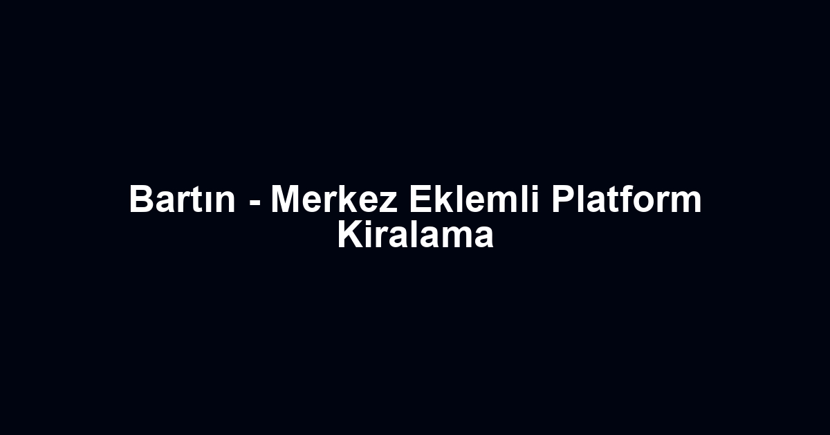 Bartın - Merkez Eklemli Platform Kiralama