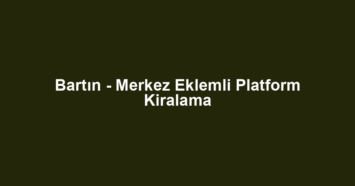 Bartın - Merkez Eklemli Platform Kiralama
