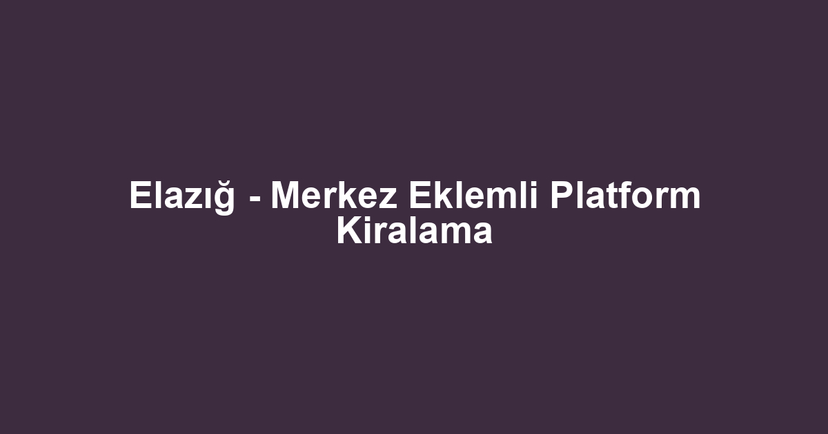 Elazığ - Merkez Eklemli Platform Kiralama