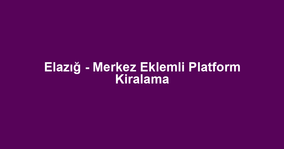 Elazığ - Merkez Eklemli Platform Kiralama