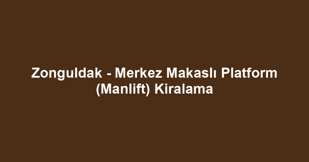 Zonguldak - Merkez Makaslı Platform (Manlift) Kiralama