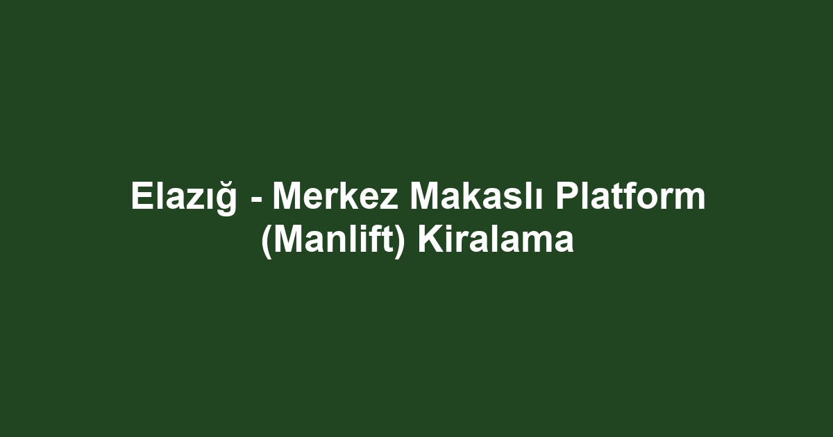 Elazığ - Merkez Makaslı Platform (Manlift) Kiralama