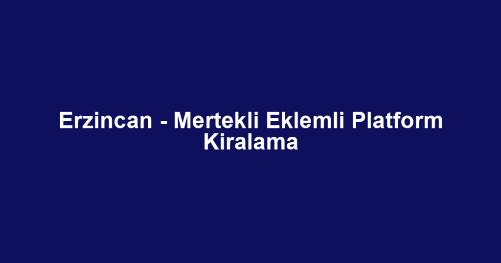 Erzincan - Mertekli Eklemli Platform Kiralama