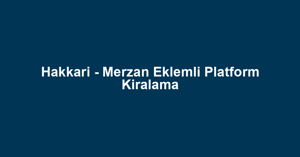 Hakkari - Merzan Eklemli Platform Kiralama