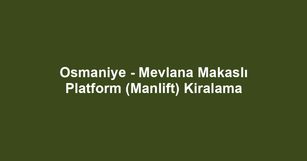 Osmaniye - Mevlana Makaslı Platform (Manlift) Kiralama