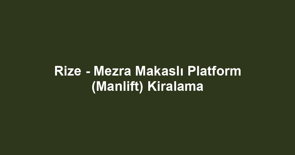 Rize - Mezra Makaslı Platform (Manlift) Kiralama