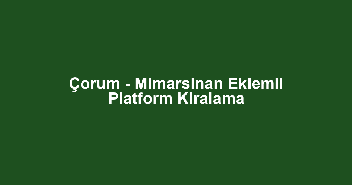 Çorum - Mimarsinan Eklemli Platform Kiralama