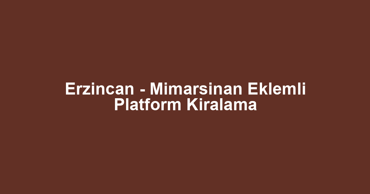 Erzincan - Mimarsinan Eklemli Platform Kiralama