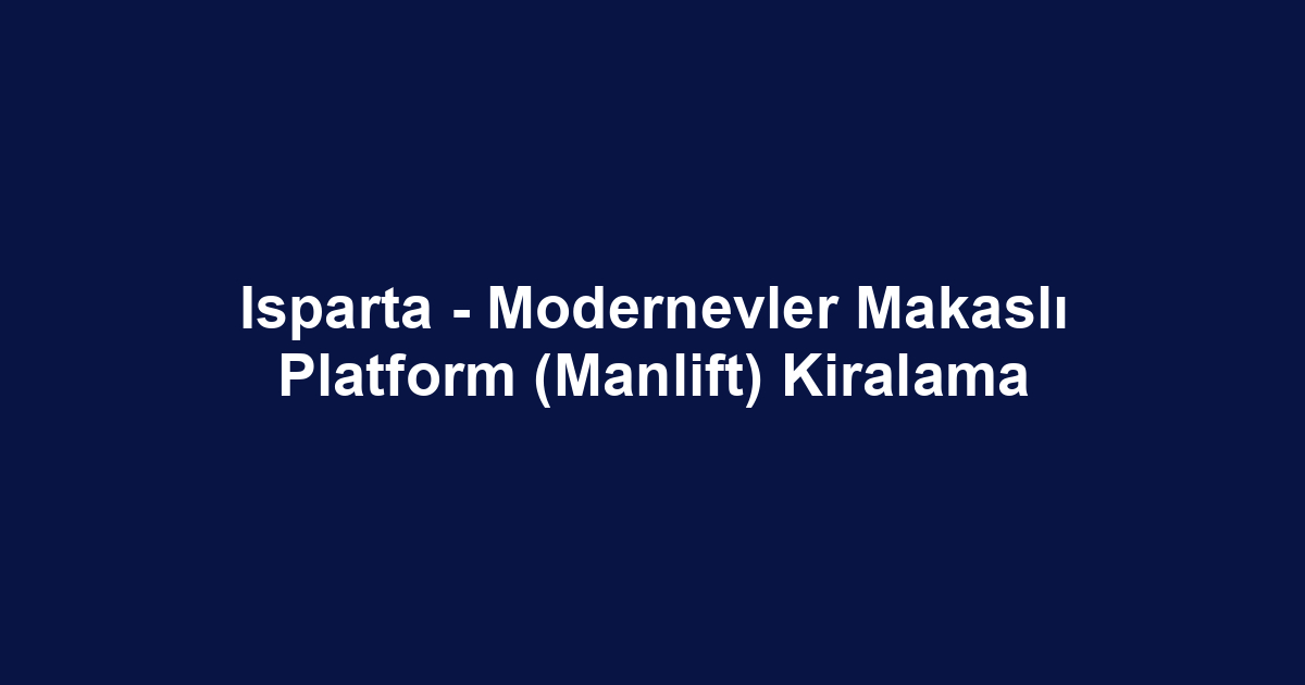 Isparta - Modernevler Makaslı Platform (Manlift) Kiralama