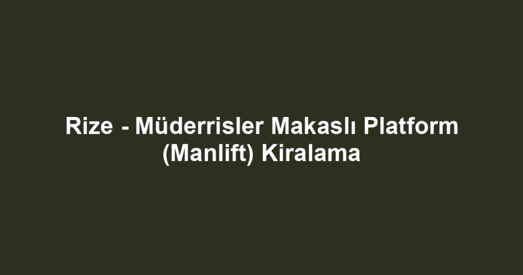 Rize - Müderrisler Makaslı Platform (Manlift) Kiralama