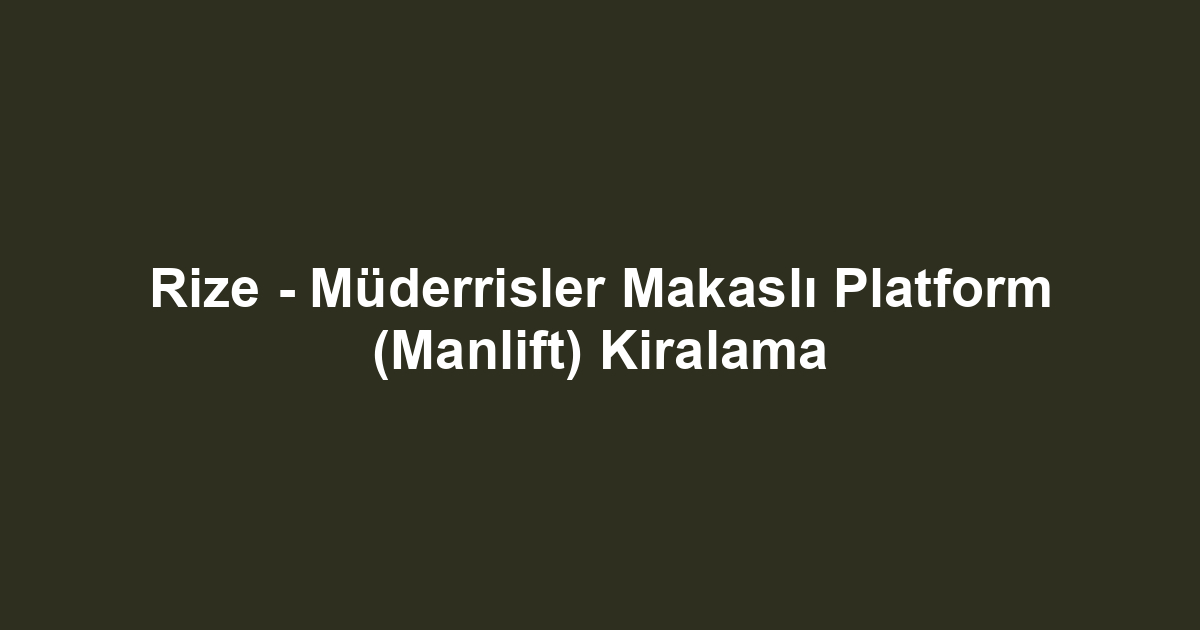 Rize - Müderrisler Makaslı Platform (Manlift) Kiralama