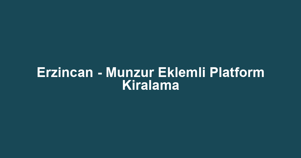Erzincan - Munzur Eklemli Platform Kiralama