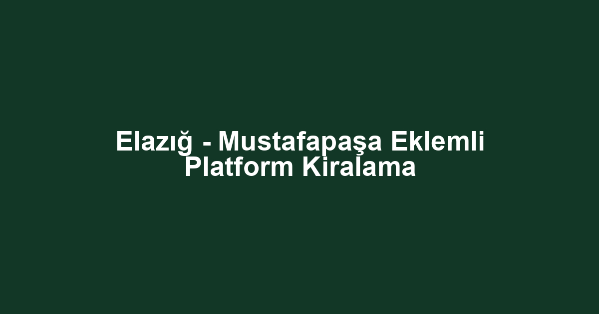 Elazığ - Mustafapaşa Eklemli Platform Kiralama
