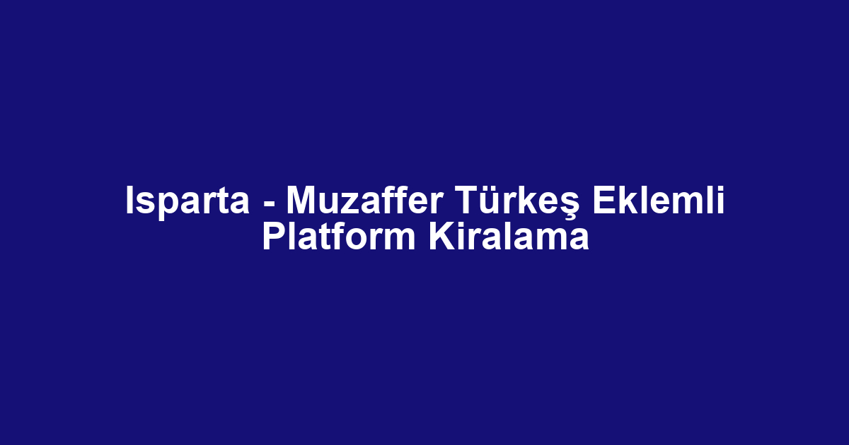 Isparta - Muzaffer Türkeş Eklemli Platform Kiralama