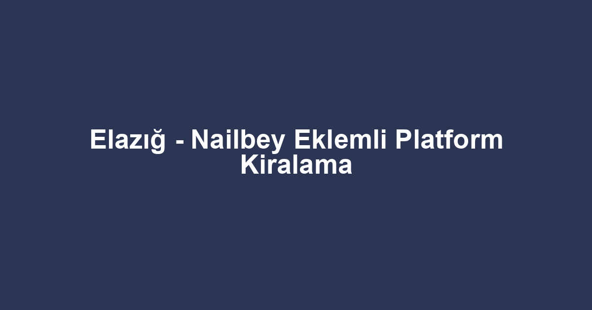 Elazığ - Nailbey Eklemli Platform Kiralama