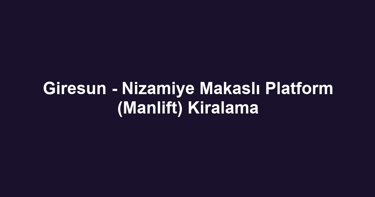 Giresun - Nizamiye Makaslı Platform (Manlift) Kiralama