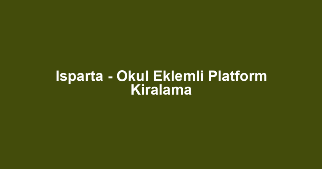 Isparta - Okul Eklemli Platform Kiralama