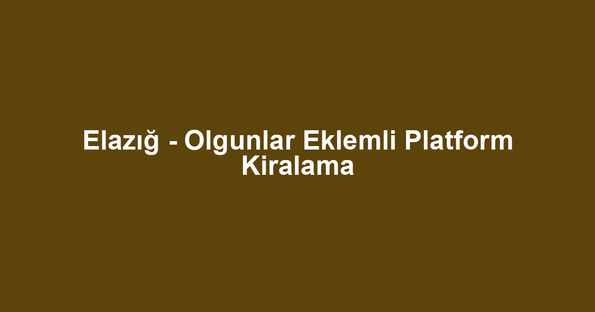 Elazığ - Olgunlar Eklemli Platform Kiralama