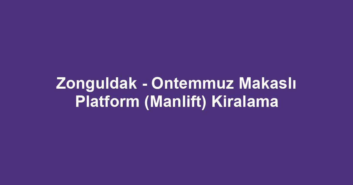 Zonguldak - Ontemmuz Makaslı Platform (Manlift) Kiralama