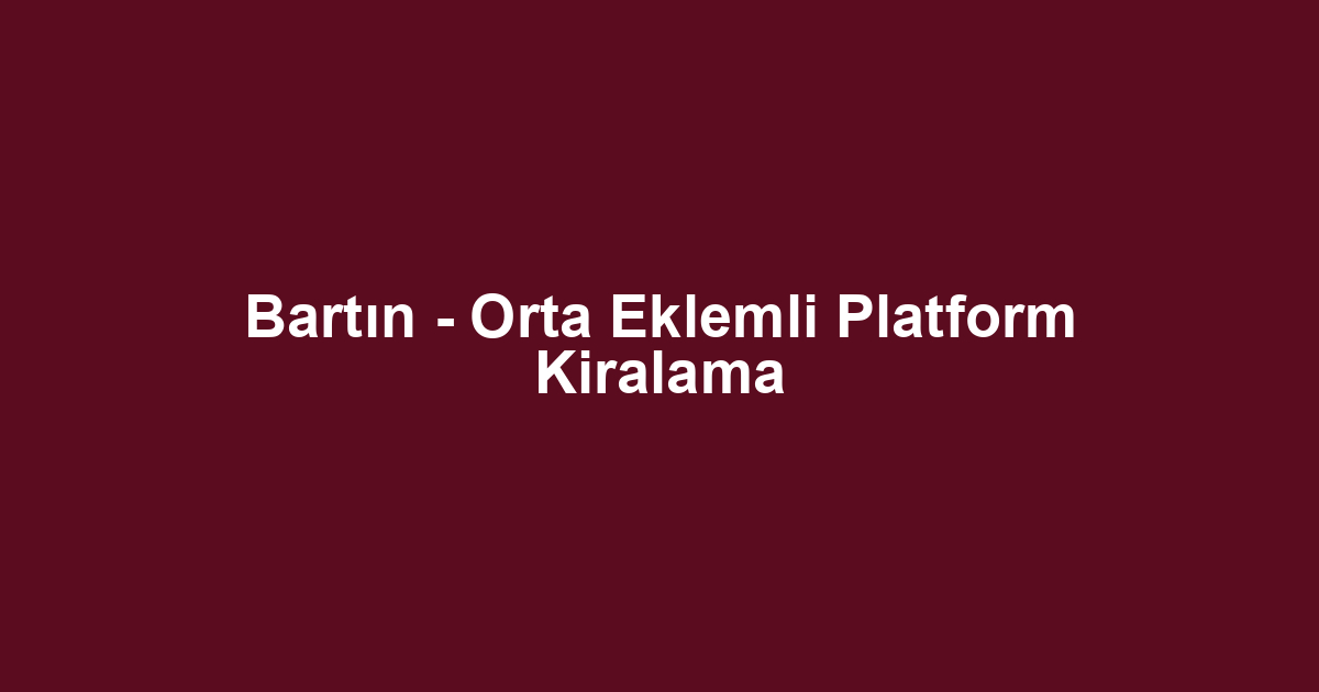 Bartın - Orta Eklemli Platform Kiralama
