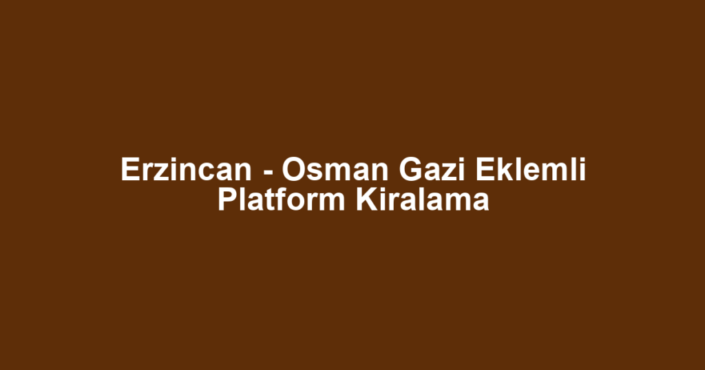 Erzincan - Osman Gazi Eklemli Platform Kiralama