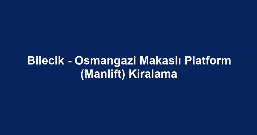 Bilecik - Osmangazi Makaslı Platform (Manlift) Kiralama