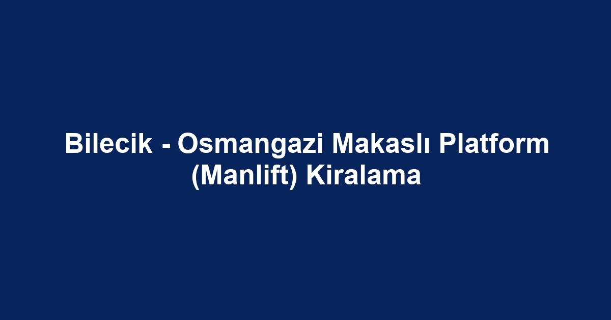 Bilecik - Osmangazi Makaslı Platform (Manlift) Kiralama