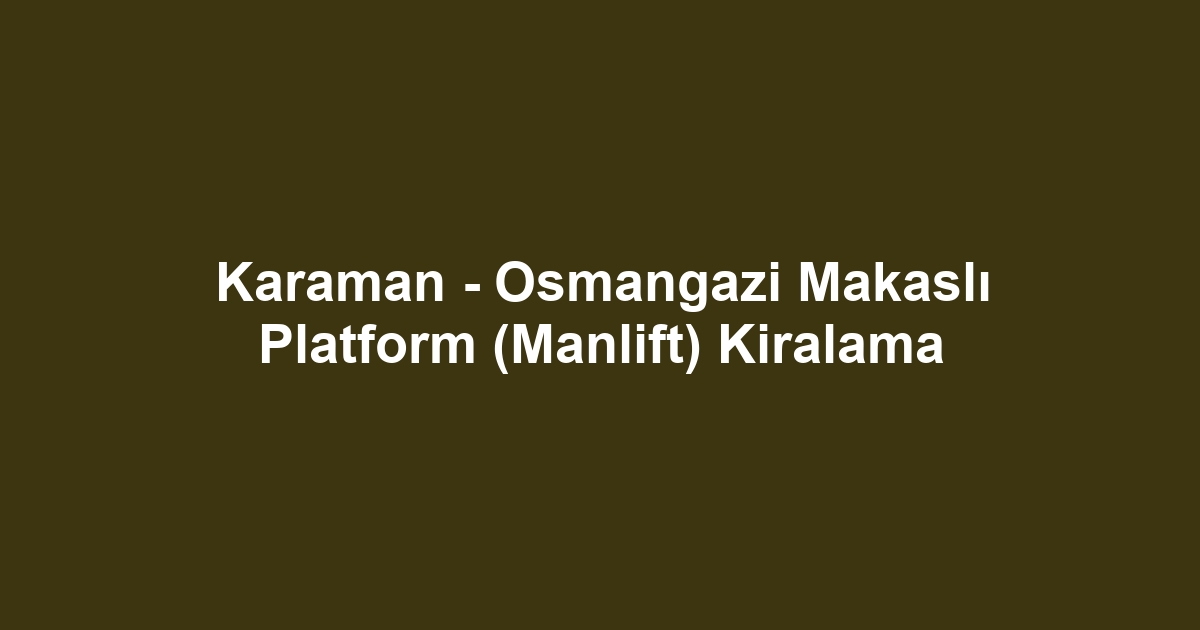 Karaman - Osmangazi Makaslı Platform (Manlift) Kiralama
