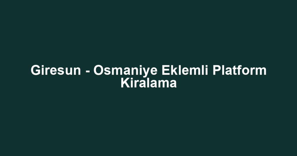 Giresun - Osmaniye Eklemli Platform Kiralama