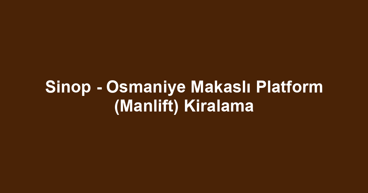 Sinop - Osmaniye Makaslı Platform (Manlift) Kiralama