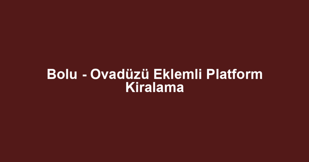 Bolu - Ovadüzü Eklemli Platform Kiralama