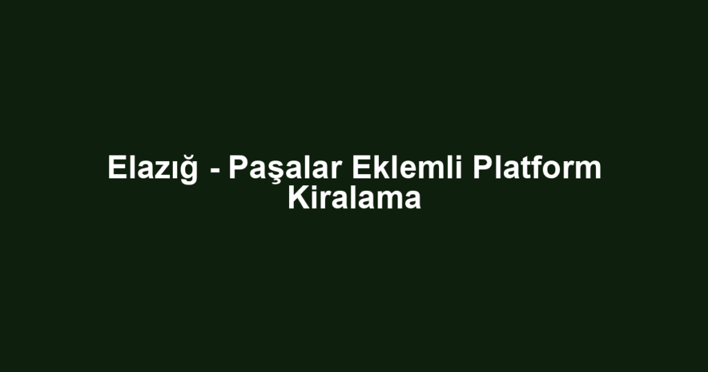 Elazığ - Paşalar Eklemli Platform Kiralama
