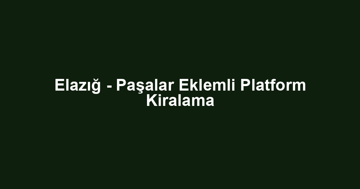 Elazığ - Paşalar Eklemli Platform Kiralama