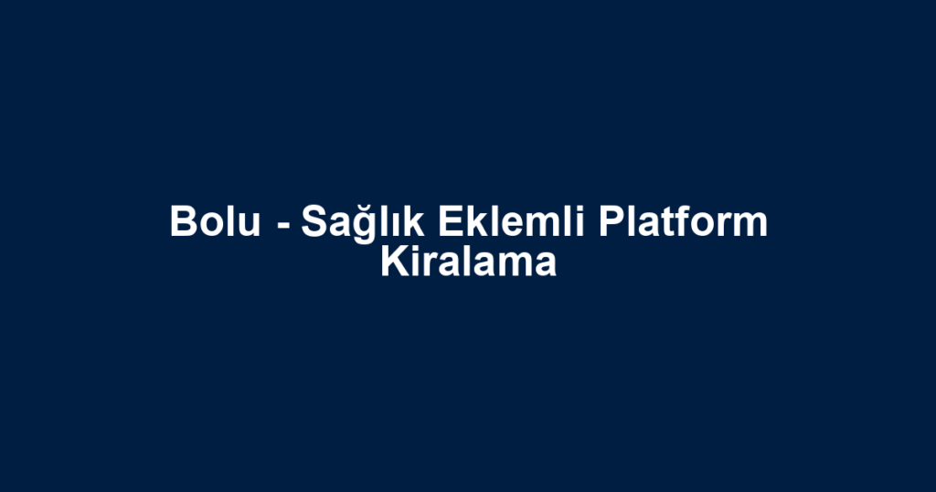 Bolu - Sağlık Eklemli Platform Kiralama
