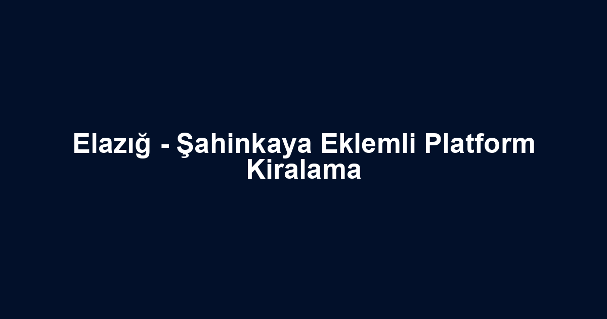 Elazığ - Şahinkaya Eklemli Platform Kiralama
